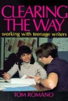 Clearing the Way: Working with Teenage Writers - Tom Romano