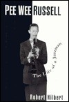 Pee Wee Russell: The Life of a Jazzman - Robert Hilbert