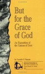 But for the Grace of God: An Exposition of the Canons of Dort - Cornelis P. Venema