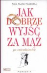 Jak dobrze wyjść za mąż po czterdziestce - Anna Klara Majewska