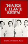 Wars I Have Seen: The Play, In Three Acts, With Selected Short Stories - Esther Silverstein Blanc