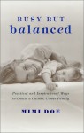 Busy but Balanced: Practical and Inspirational Ways to Create a Calmer, Closer Family - Mimi Doe