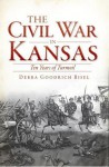 The Civil War in Kansas: Ten Years of Turmoil (The History Press) - Debra Goodrich Bisel, Richard B. Myers