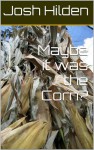 Maybe it was the Corn? (Free Story Friday #15) - Josh Hilden