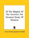 Of the Magick of the Ancients the Greatest Study of Wisdom - Cornelius Agrippa