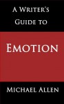 A Writer's Guide to Emotion: Here's the Key to Selling More Fiction - Michael Allen