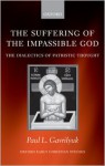 The Suffering of the Impassible God: The Dialectics of Patristic Thought (Oxford Early Christian Studies) - Paul L. Gavrilyuk