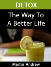 DETOX: The Way To A Better Life - Detox Diet, Detox Cleanse, Detox For Weight Loss - Martin Andrew