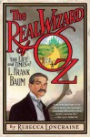 The Real Wizard of Oz: The Life and Times of L. Frank Baum - Rebecca Loncraine