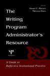 The Writing Program Administrator's Resource: A Guide to Reflective Institutional Practice - Stuart C Brown, Theresa Jarnagi Enos