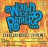 Would You Rather...? Extra Extremely Extreme Edition: More than 1,200 Positively Preposterous Questions to Ponder - Justin Heimberg, David Gomberg