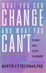 What You Can Change and What You Can't: The Complete Guide to Successful Self-Improvement - Martin E.P. Seligman