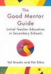 The Good Mentor Guide: initial teacher education in secondary schools - Val Brooks, Patricia J. Sikes, Chris Husbands, Christopher T. Husbands