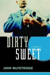 Dirty Sweet: A Mystery - John McFetridge