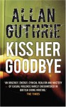 Kiss Her Goodbye - Allan Guthrie