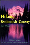 Hiking Snohomish County: 90 Selected Hikes & Walks on the Coast, & in the Lowlands, Foothills & North Cascades - Ken Wilcox