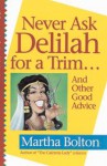 Never Ask Delilah for a Trim...: And Other Good Advice - Martha Bolton