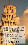 The future of the financial system: or the end of The Alchemist Age - John Smith