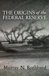 The Origins of the Federal Reserve - Murray N. Rothbard