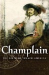 Champlain: The Birth of French America - Raymonde Litalien, Denis Vaugeois, Raymonde Litalien