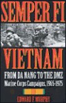 Semper Fi-Vietnam: From Da Nang to the DMZ: Marine Corps Campaigns, 1965-1975 - Edward F. Murphy