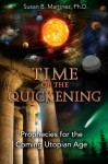 Time of the Quickening: Prophecies for the Coming Utopian Age - Susan B. Martinez