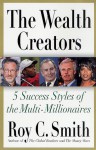 The Wealth Creators: 5 Success Styles of the Multi-Millionaires - Roy C. Smith