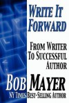 Write It Foward: From Writer to Successful Author - Bob Mayer