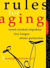Rules for Aging: Resist Normal Impulses, Live Longer, Attain Perfection - Roger Rosenblatt