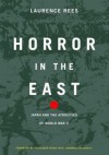 Horror in the East: Japan and the Atrocities of World War 2 - Laurence Rees