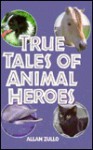 True Tales of Animal Heroes - Allan Zullo