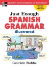 Just Enough Spanish Grammar Illustrated - Gabriele Stobbe