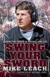 Swing Your Sword: Leading the Charge in Football and Life - Mike Leach, Bruce Feldman, Peter Berg