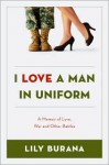 I Love a Man in Uniform: A Memoir of Love, War, and Other Battles - Lily Burana