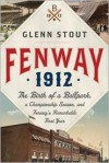 Fenway 1912: The Birth of a Ballpark, a Championship Season, and Fenway's Remarkable First Year - Glenn Stout