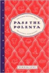 Pass the Polenta: And Other Writings from the Kitchen, with Recipes - Teresa Lust