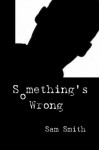 Something's Wrong - Sam Smith