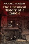 The Chemical History of a Candle - Michael Faraday