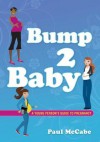 Bump 2 Baby: A Young Person's Guide to Pregnancy - Paul McCabe