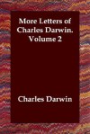 More Letters of Charles Darwin, Vol 2 - Francis Darwin, Charles Darwin