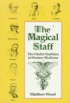 The Magical Staff: Handing Down the Traditions of Natural Medicine - Matthew Wood