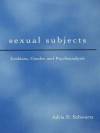 Sexual Subjects: Lesbians Gender and Psychoanalysis - Adria E. Schwartz