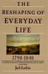 The Reshaping of Everyday Life: 1790-1840 (Everyday Life in America) - Jack Larkin