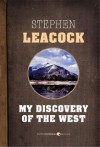 My Discovery of the West: A Discussion of East and West in Canada - Stephen Leacock