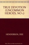 True Devotion (Uncommon Heroes Series #1) - Dee Henderson, dee henerso