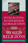 Integrating Ecofeminism, Globalization, and World Religions - Rosemary Radford Ruether