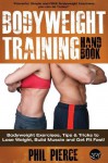 Bodyweight Training Handbook: Bodyweight Exercises, Tips & Tricks to Lose Weight, Build Muscle and Get Fit Fast! - Phil Pierce