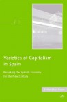 Varieties of Capitalism in Spain: Remaking the Spanish Economy for the New Century - Sebastian Royo