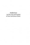 Meditations on the Life and Passion of Our Lord Jesus Christ - John Tauler, A P J Cruikshank DD, Hermenegild Tosf