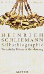 Heinrich Schliemann. Selbstbiographie. Trojanische Träume in Mecklenburg - Rolf Vollmann